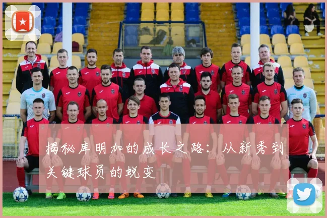 揭秘库明加的成长之路:从新秀到关键球员的蜕变